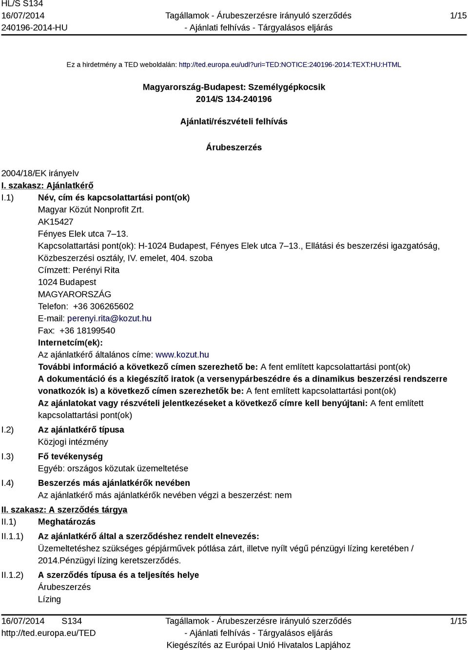 1) Név, cím és kapcsolattartási pont(ok) Magyar Közút Nonprofit Zrt. AK15427 Fényes Elek utca 7 13. Kapcsolattartási pont(ok): H-1024 Budapest, Fényes Elek utca 7 13.