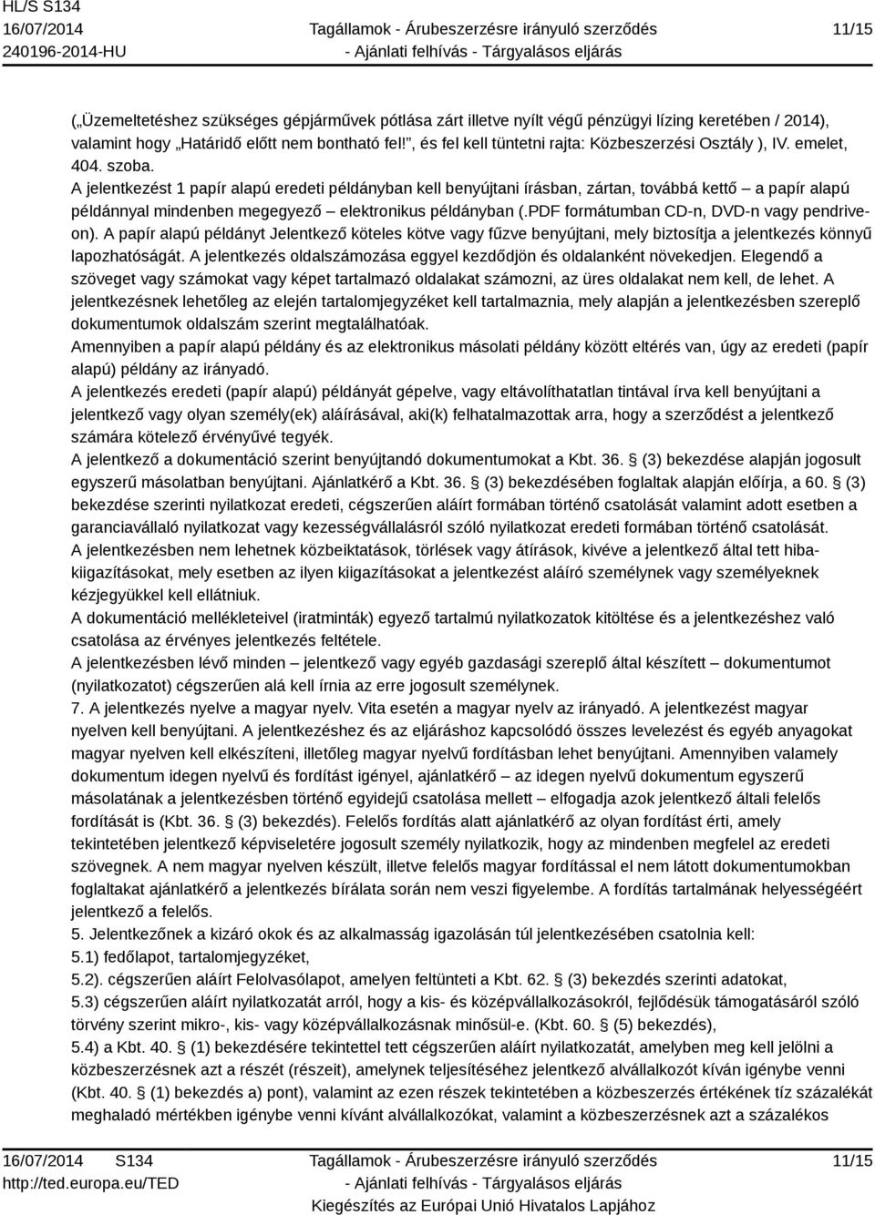 A jelentkezést 1 papír alapú eredeti példányban kell benyújtani írásban, zártan, továbbá kettő a papír alapú példánnyal mindenben megegyező elektronikus példányban (.