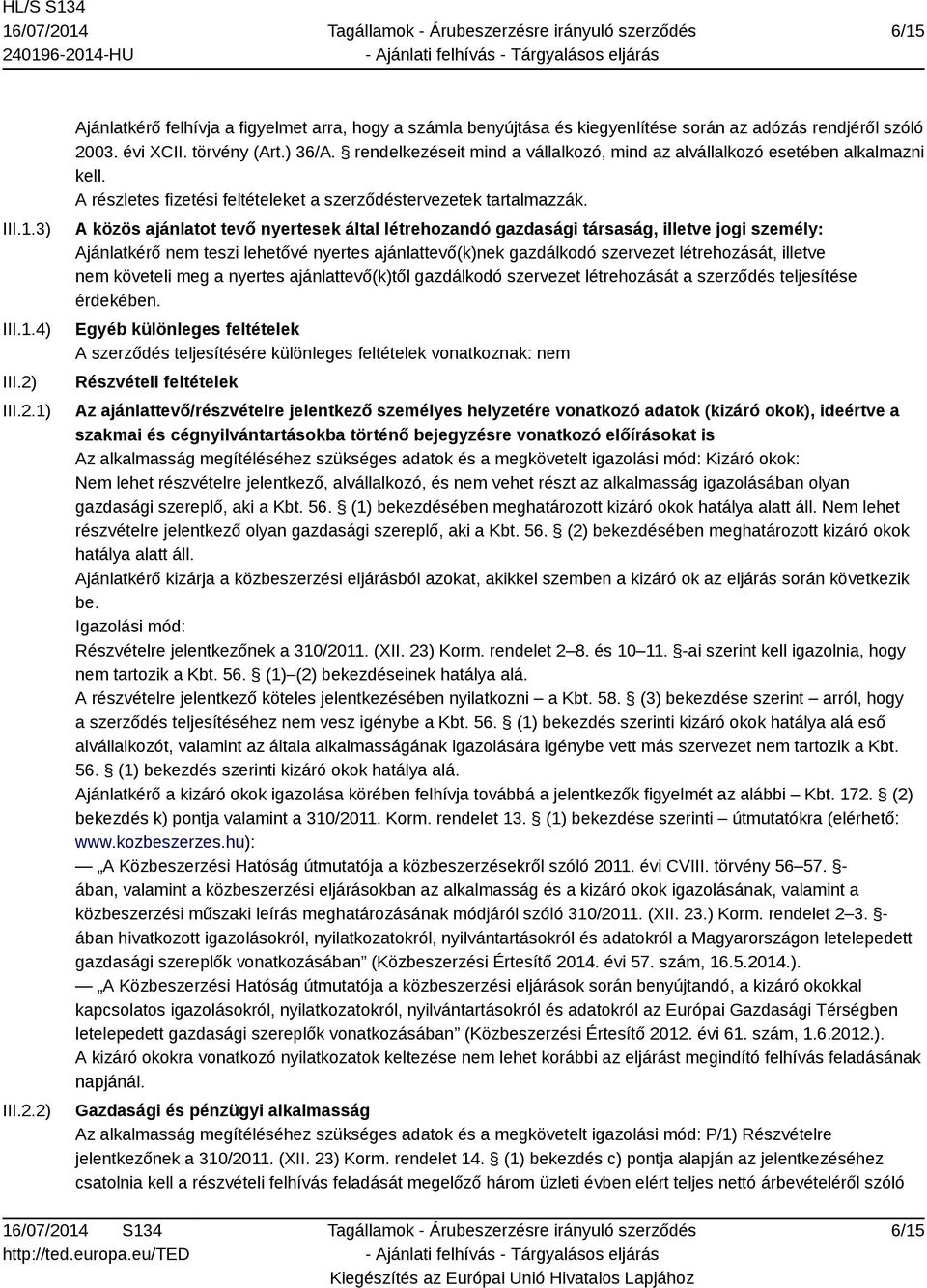 A közös ajánlatot tevő nyertesek által létrehozandó gazdasági társaság, illetve jogi személy: Ajánlatkérő nem teszi lehetővé nyertes ajánlattevő(k)nek gazdálkodó szervezet létrehozását, illetve nem