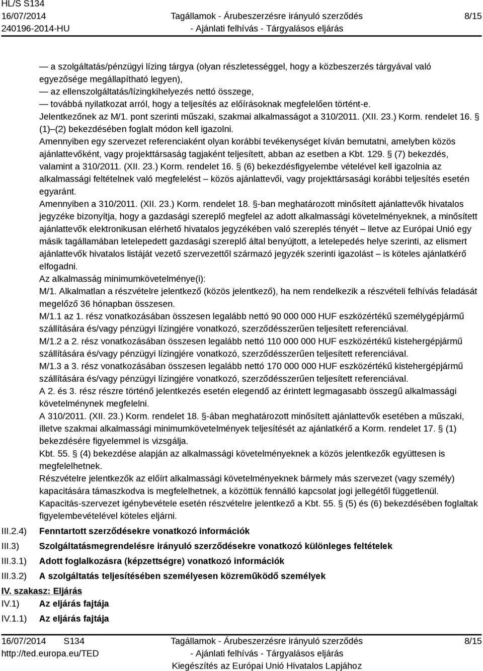 1) 2) a szolgáltatás/pénzügyi lízing tárgya (olyan részletességgel, hogy a közbeszerzés tárgyával való egyezősége megállapítható legyen), az ellenszolgáltatás/lízingkihelyezés nettó összege, továbbá