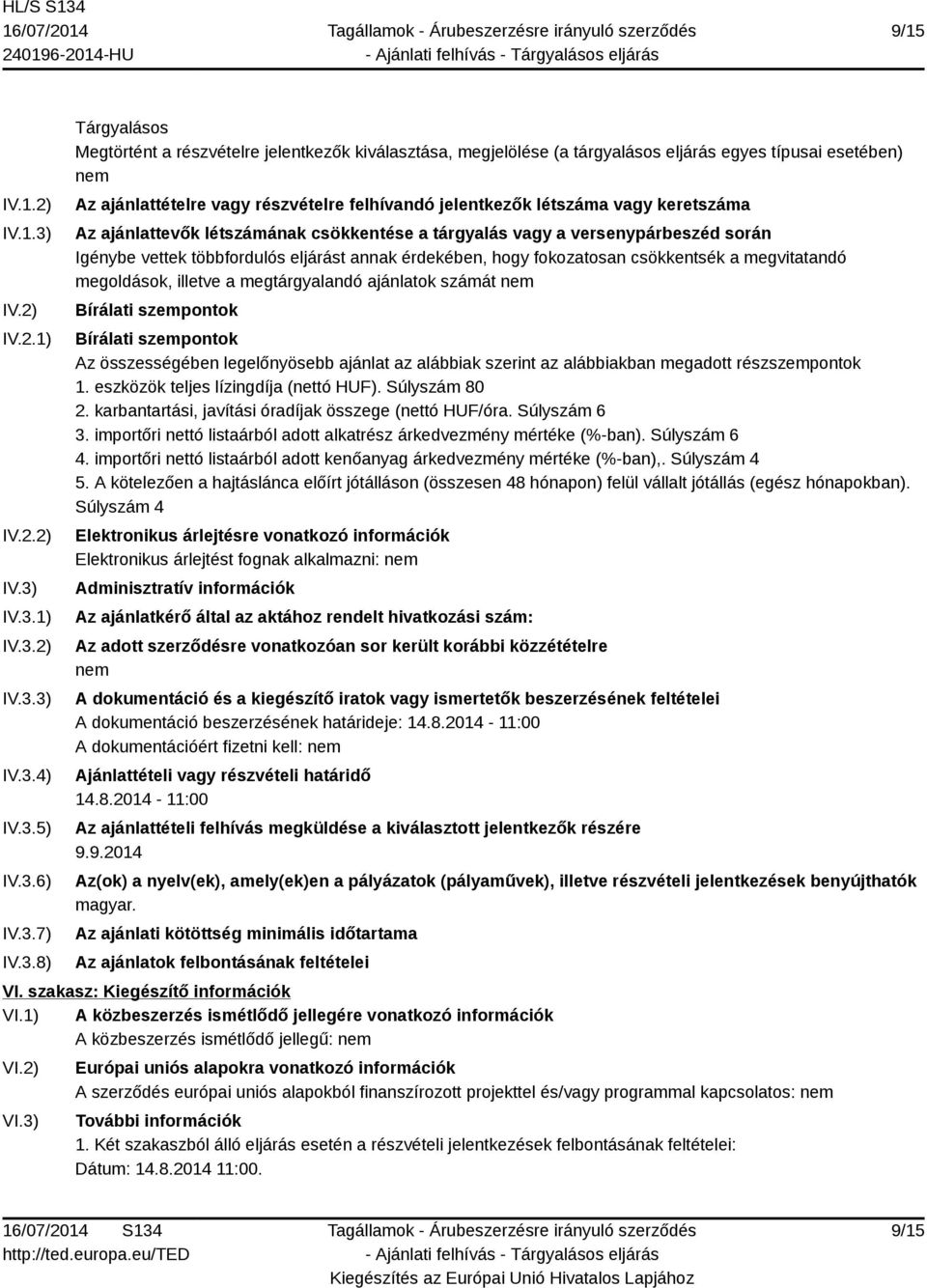 IV.3.1) IV.3.2) IV.3.3) IV.3.4) IV.3.5) IV.3.6) IV.3.7) IV.3.8) Tárgyalásos Megtörtént a részvételre jelentkezők kiválasztása, megjelölése (a tárgyalásos eljárás egyes típusai esetében) nem Az