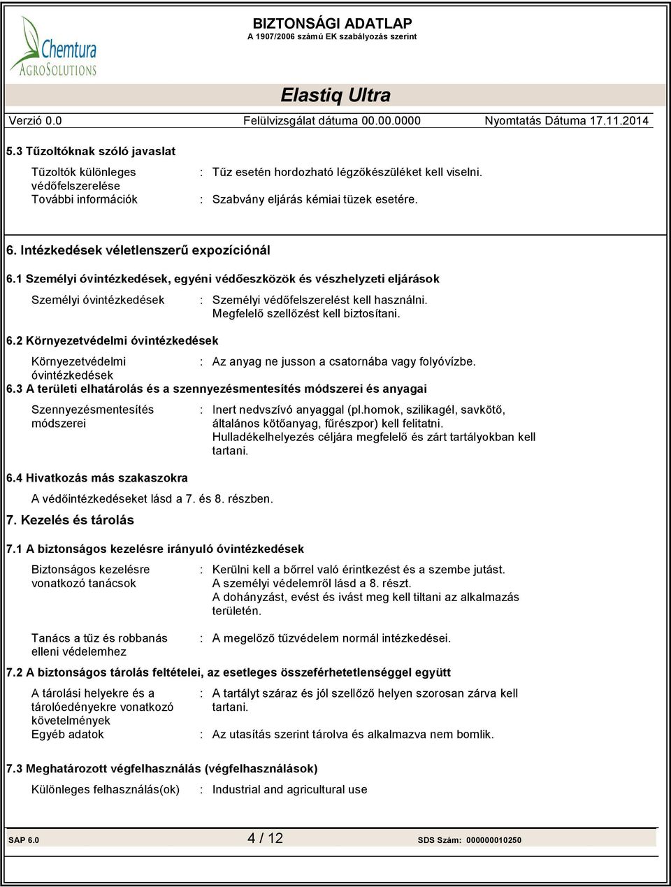 zkedéseket lásd a 7. és 8. részben. 7.1 A biztonságos kezelésre irányuló óvintézkedések Biztonságos kezelésre vonatkozó tanácsok elleni védelemhez A dohányzást, evést és ivást meg kell tiltani az alkalmazás területén.