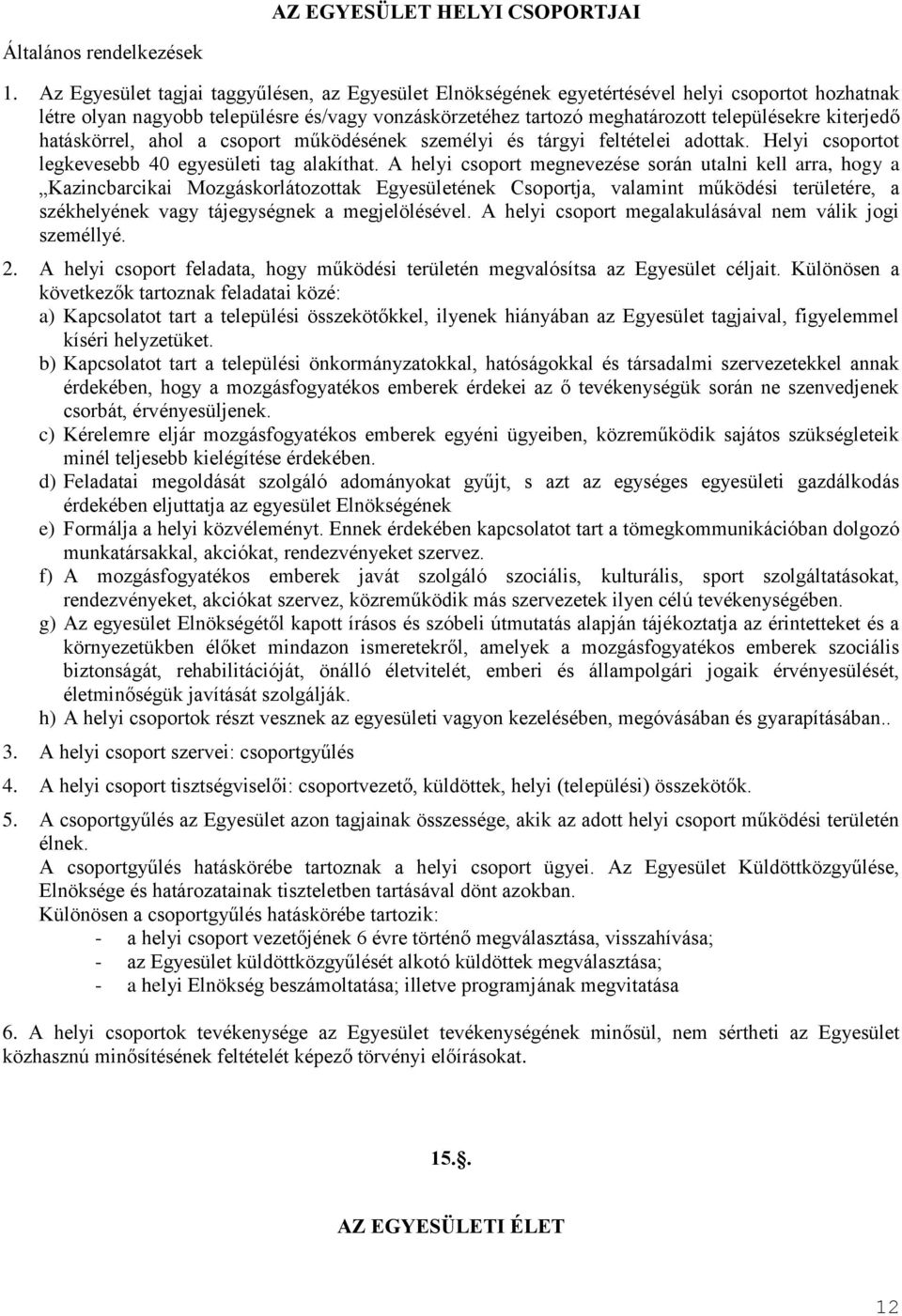 kiterjedő hatáskörrel, ahol a csoport működésének személyi és tárgyi feltételei adottak. Helyi csoportot legkevesebb 40 egyesületi tag alakíthat.