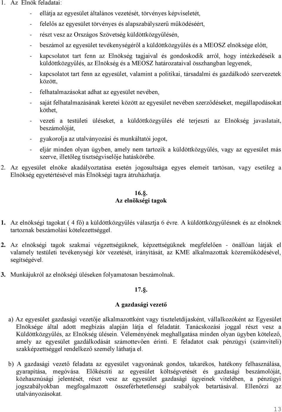 küldöttközgyűlés, az Elnökség és a MEOSZ határozataival összhangban legyenek, - kapcsolatot tart fenn az egyesület, valamint a politikai, társadalmi és gazdálkodó szervezetek között, -