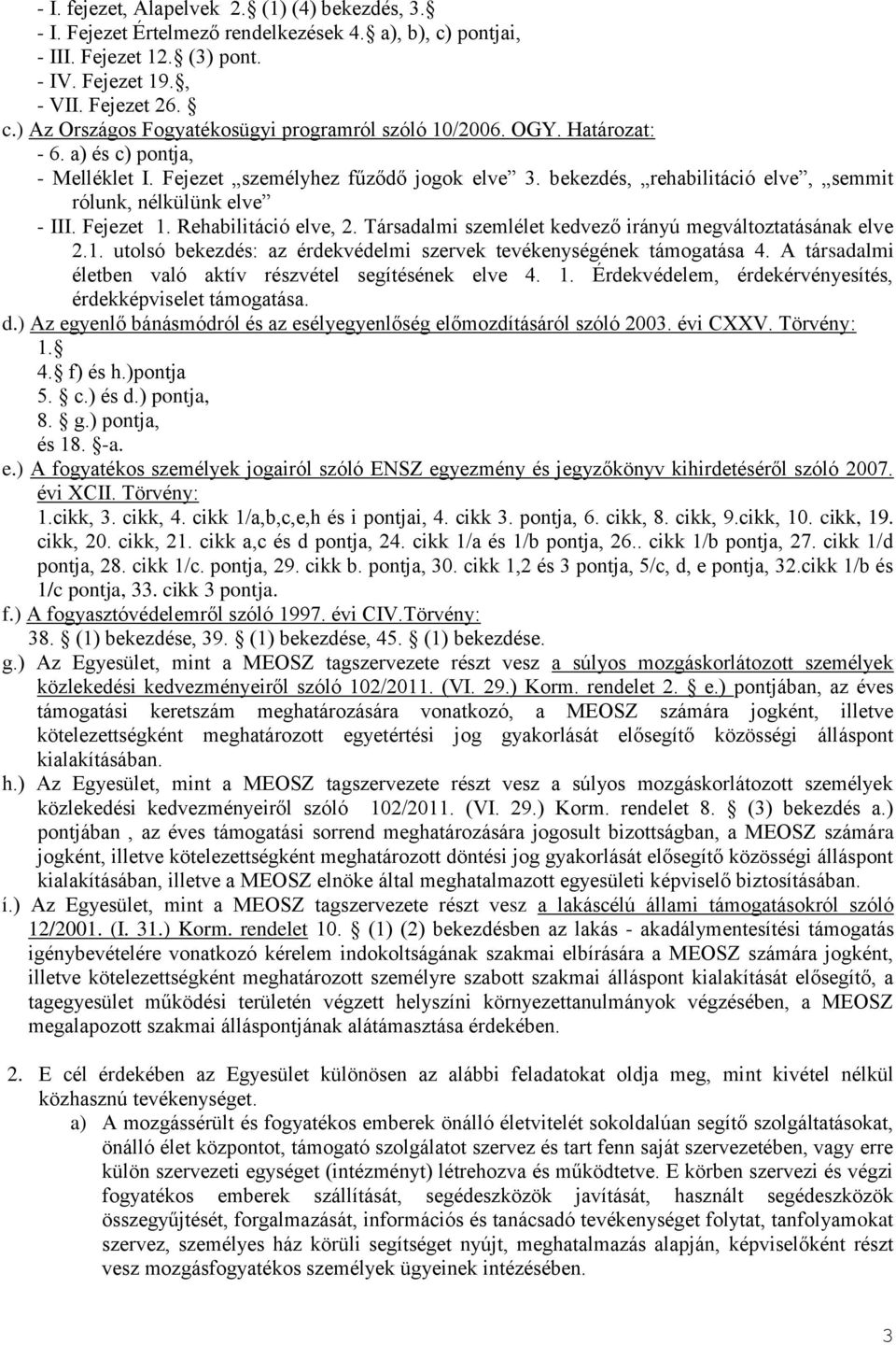 Társadalmi szemlélet kedvező irányú megváltoztatásának elve 2.1. utolsó bekezdés: az érdekvédelmi szervek tevékenységének támogatása 4. A társadalmi életben való aktív részvétel segítésének elve 4. 1.