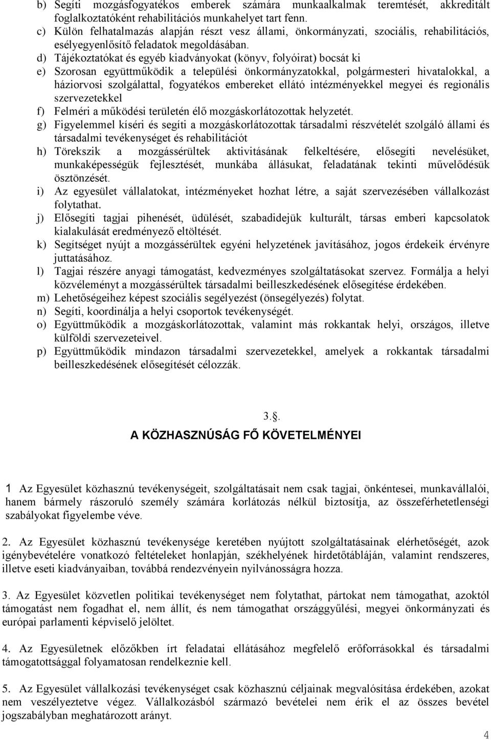 d) Tájékoztatókat és egyéb kiadványokat (könyv, folyóirat) bocsát ki e) Szorosan együttműködik a települési önkormányzatokkal, polgármesteri hivatalokkal, a háziorvosi szolgálattal, fogyatékos