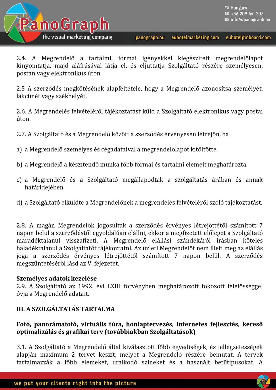 A Megrendelés felvételéről tájékoztatást küld a Szolgáltató elektronikus vagy postai úton. 2.7.