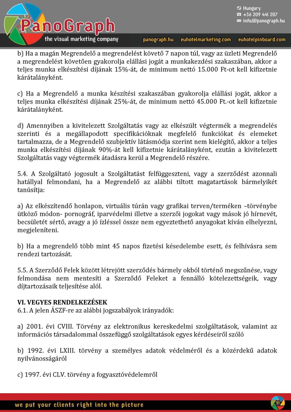 c) Ha a Megrendelő a munka készítési szakaszában gyakorolja elállási jogát, akkor a teljes munka elkészítési díjának 25%-át, de minimum nettó 45.000 Ft.-ot kell kifizetnie kárátalányként.