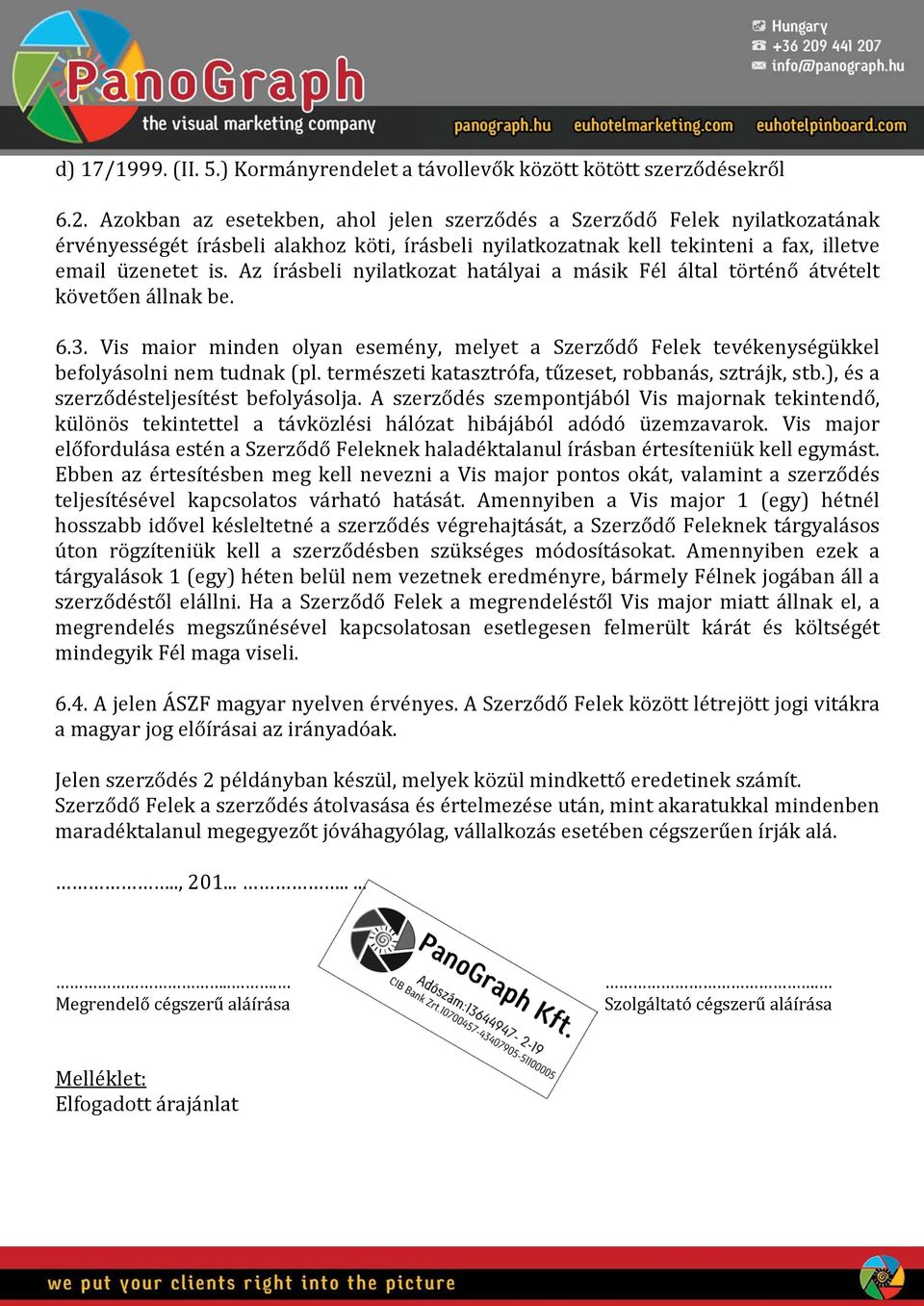 Az írásbeli nyilatkozat hatályai a másik Fél által történő átvételt követően állnak be. 6.3. Vis maior minden olyan esemény, melyet a Szerződő Felek tevékenységükkel befolyásolni nem tudnak (pl.