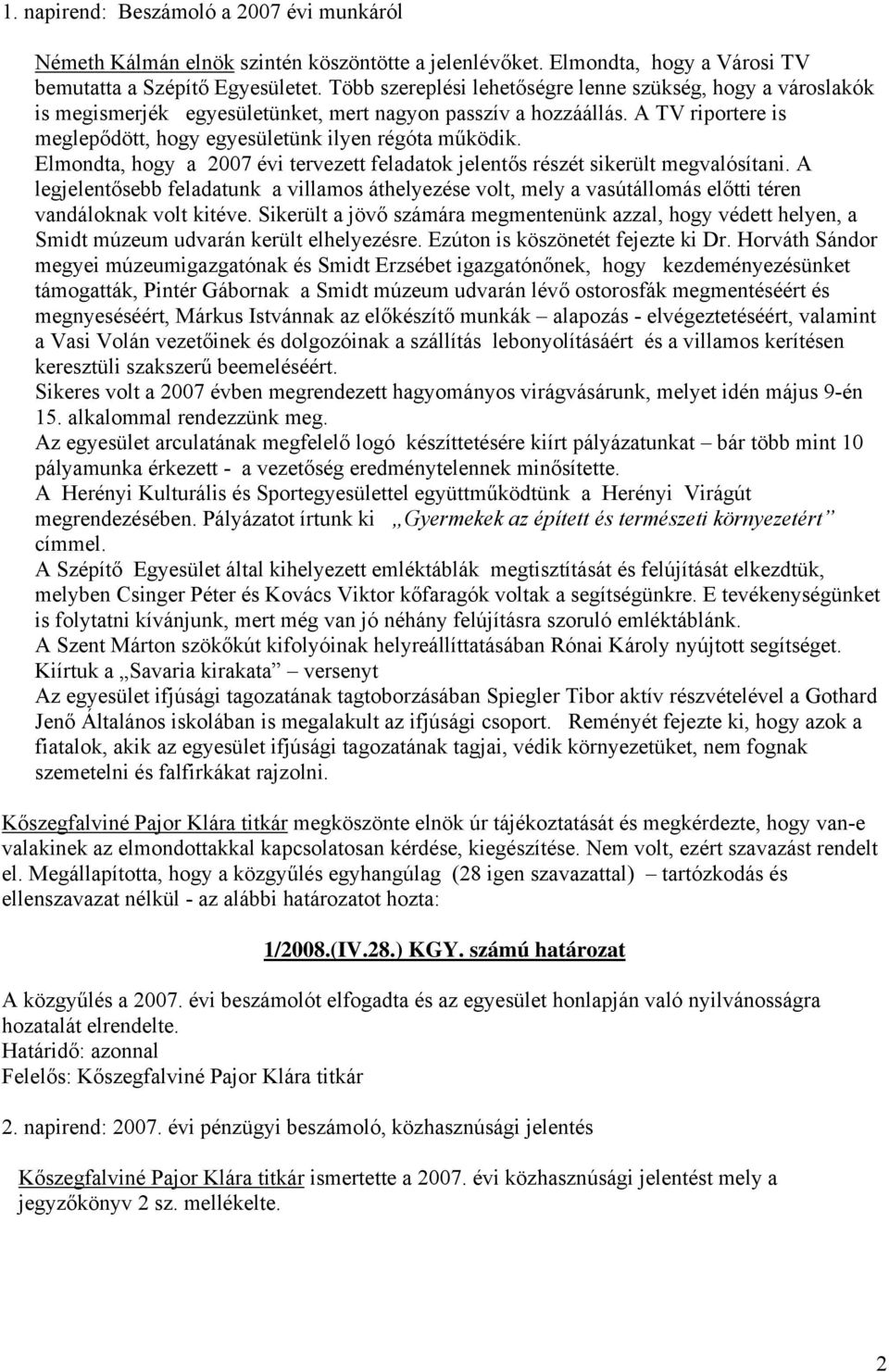 Elmondta, hogy a 2007 évi tervezett feladatok jelentős részét sikerült megvalósítani. A legjelentősebb feladatunk a villamos áthelyezése volt, mely a vasútállomás előtti téren vandáloknak volt kitéve.