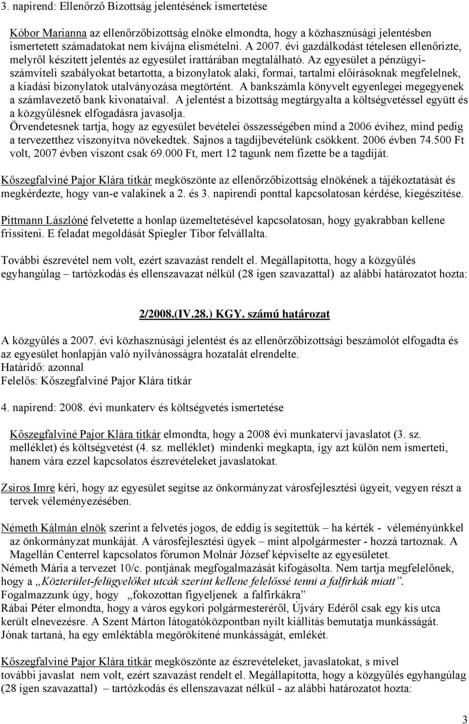 Az egyesület a pénzügyiszámviteli szabályokat betartotta, a bizonylatok alaki, formai, tartalmi előírásoknak megfelelnek, a kiadási bizonylatok utalványozása megtörtént.