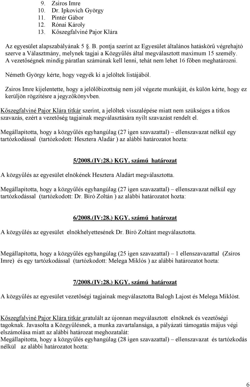 A vezetőségnek mindig páratlan számúnak kell lenni, tehát nem lehet 16 főben meghatározni. Németh György kérte, hogy vegyék ki a jelöltek listájából.