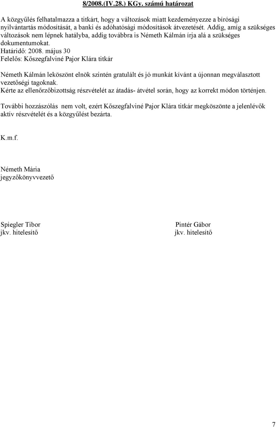 május 30 Németh Kálmán leköszönt elnök szintén gratulált és jó munkát kívánt a újonnan megválasztott vezetőségi tagoknak.