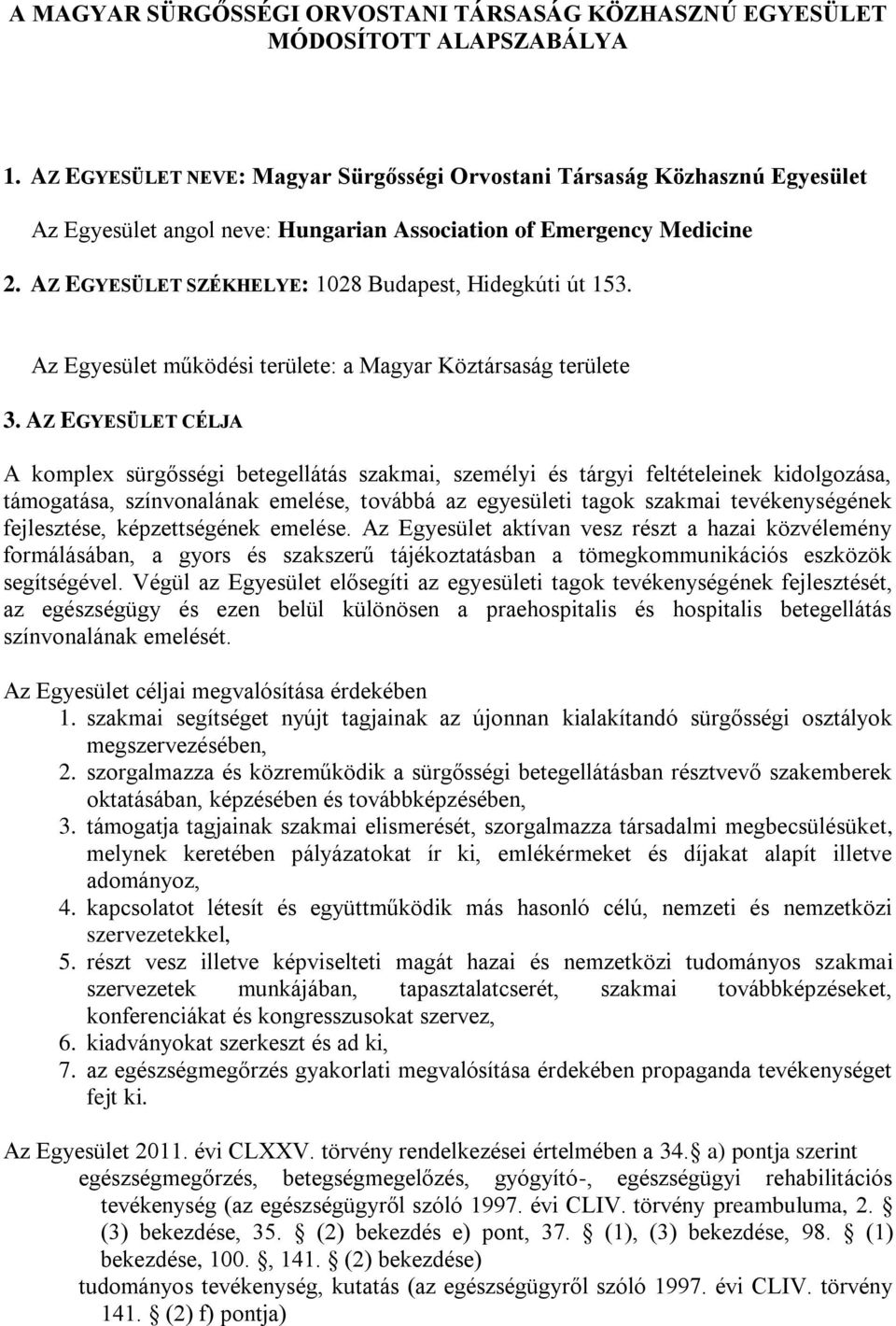 AZ EGYESÜLET SZÉKHELYE: 1028 Budapest, Hidegkúti út 153. Az Egyesület működési területe: a Magyar Köztársaság területe 3.