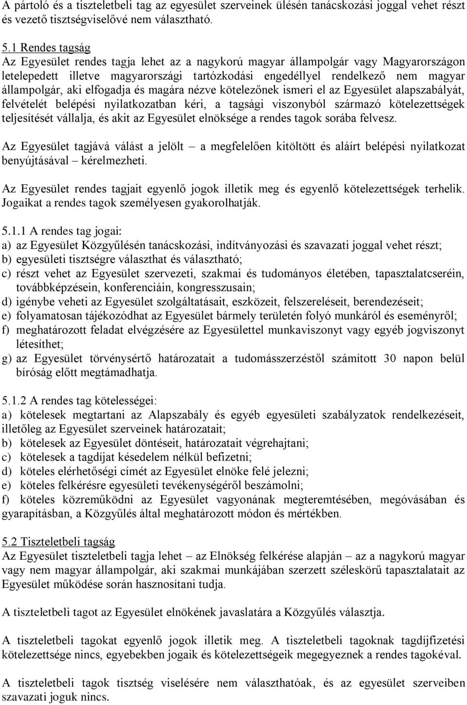 elfogadja és magára nézve kötelezőnek ismeri el az Egyesület alapszabályát, felvételét belépési nyilatkozatban kéri, a tagsági viszonyból származó kötelezettségek teljesítését vállalja, és akit az