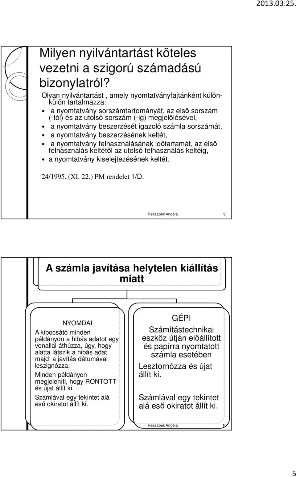 igazoló számla sorszámát, a nyomtatvány beszerzésének keltét, a nyomtatvány felhasználásának idıtartamát, az elsı felhasználás keltétıl az utolsó felhasználás keltéig, a nyomtatvány kiselejtezésének