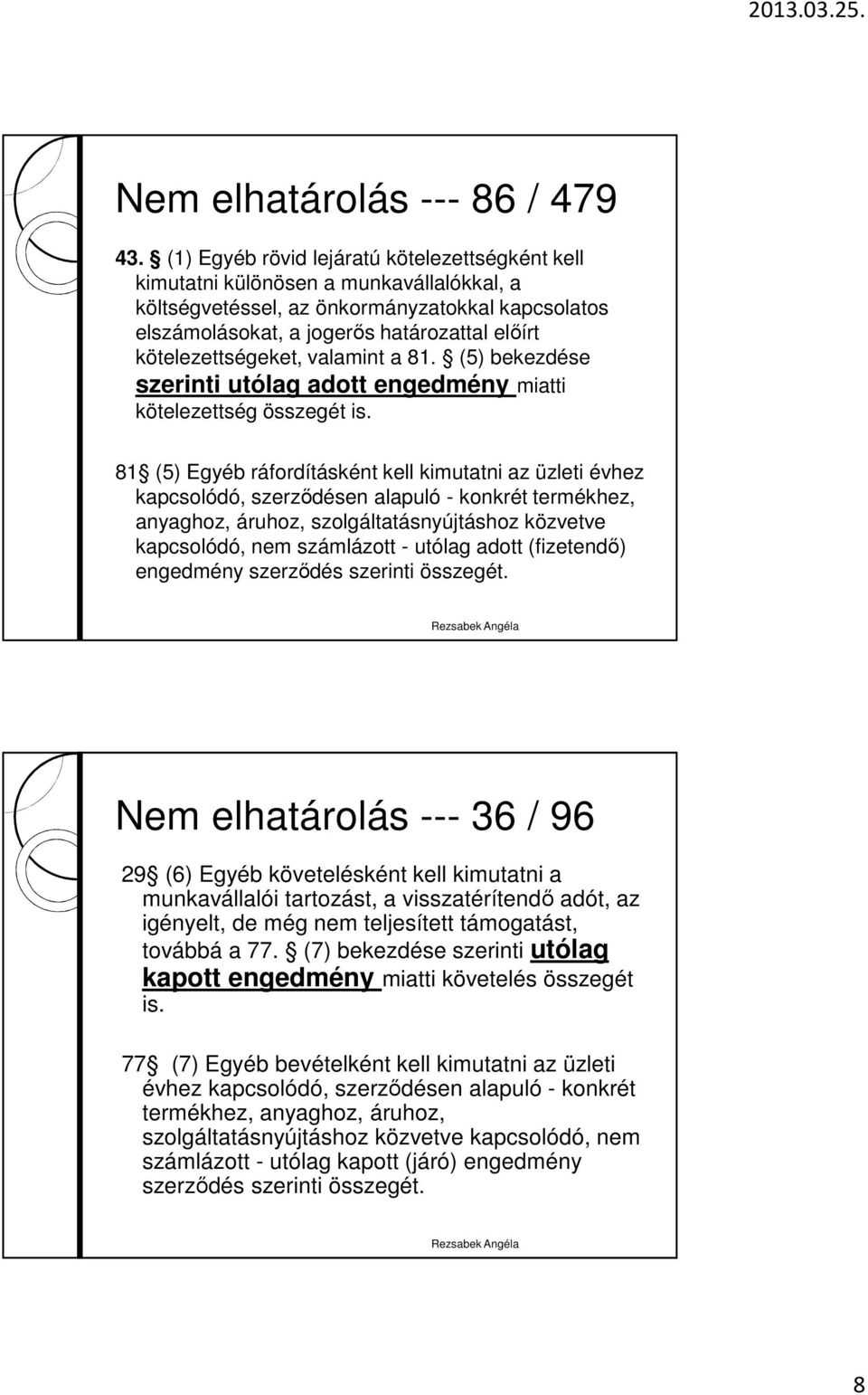 kötelezettségeket, valamint a 81. (5) bekezdése szerinti utólag adott engedmény miatti kötelezettség összegét is.