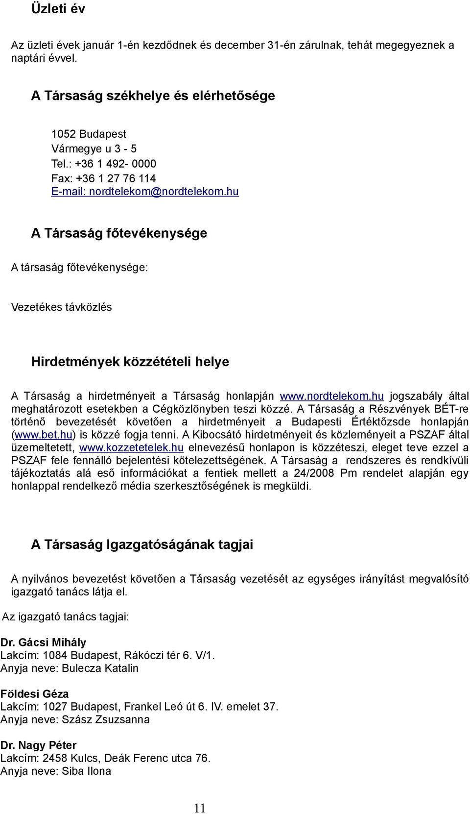 hu A Társaság főtevékenysége A társaság főtevékenysége: Vezetékes távközlés Hirdetmények közzétételi helye A Társaság a hirdetményeit a Társaság honlapján www.nordtelekom.