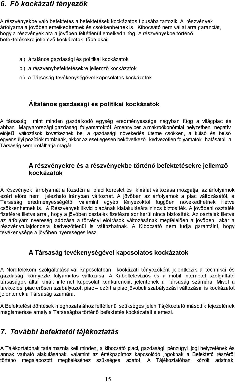 A részvényekbe történő befektetésekre jellemző kockázatok főbb okai: a ) általános gazdasági és politikai kockázatok b.) a részvénybefektetésekre jellemző kockázatok c.