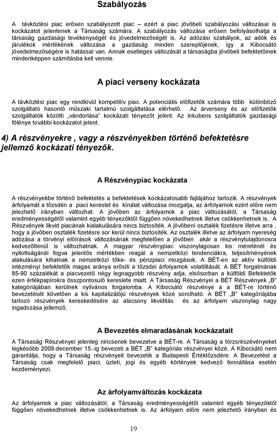 Az adózási szabályok, az adók és járulékok mértékének változása a gazdaság minden szereplőjének, így a Kibocsátó jövedelmezőségére is hatással van.