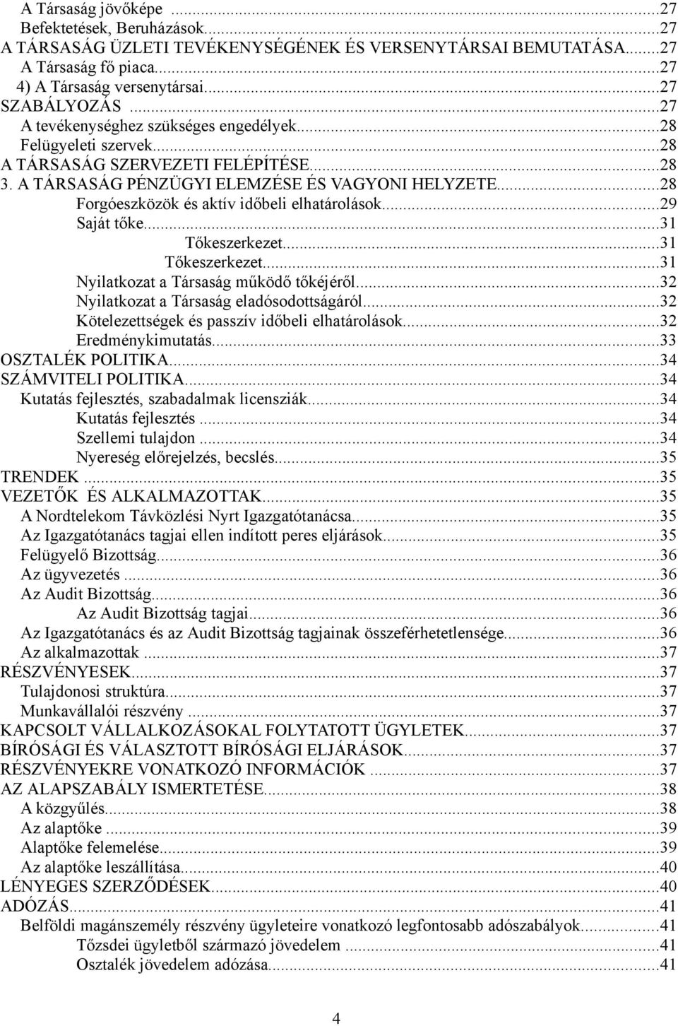 ..28 Forgóeszközök és aktív időbeli elhatárolások...29 Saját tőke...31 Tőkeszerkezet...31 Tőkeszerkezet...31 Nyilatkozat a Társaság működő tőkéjéről...32 Nyilatkozat a Társaság eladósodottságáról.