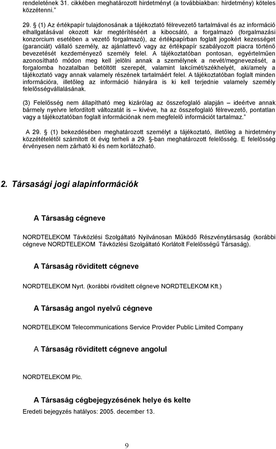 forgalmazó), az értékpapírban foglalt jogokért kezességet (garanciát) vállaló személy, az ajánlattevő vagy az értékpapír szabályozott piacra történő bevezetését kezdeményező személy felel.