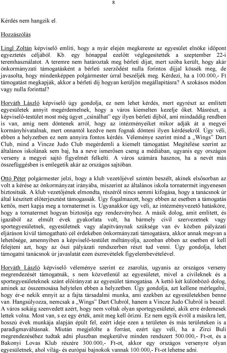 A teremre nem határoztak meg bérleti díjat, mert szóba került, hogy akár önkormányzati támogatásként a bérleti szerződést nulla forintos díjjal kössék meg, de javasolta, hogy mindenképpen