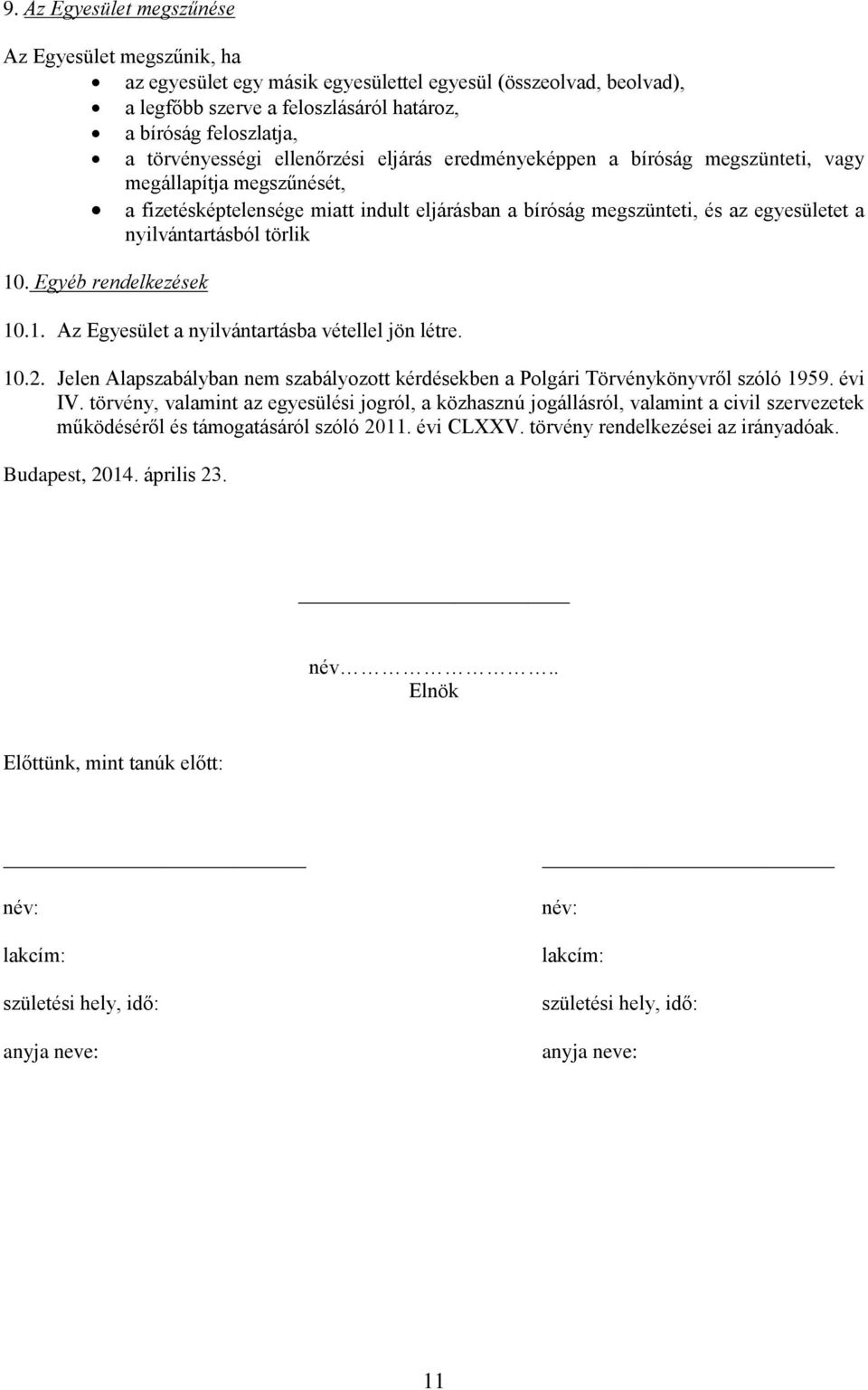 nyilvántartásból törlik 10. Egyéb rendelkezések 10.1. Az Egyesület a nyilvántartásba vétellel jön létre. 10.2. Jelen Alapszabályban nem szabályozott kérdésekben a Polgári Törvénykönyvről szóló 1959.