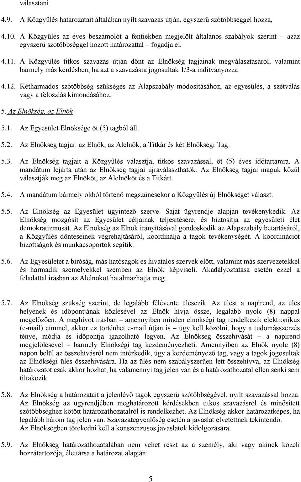 A Közgyűlés titkos szavazás útján dönt az Elnökség tagjainak megválasztásáról, valamint bármely más kérdésben, ha azt a szavazásra jogosultak 1/3-a indítványozza. 4.12.