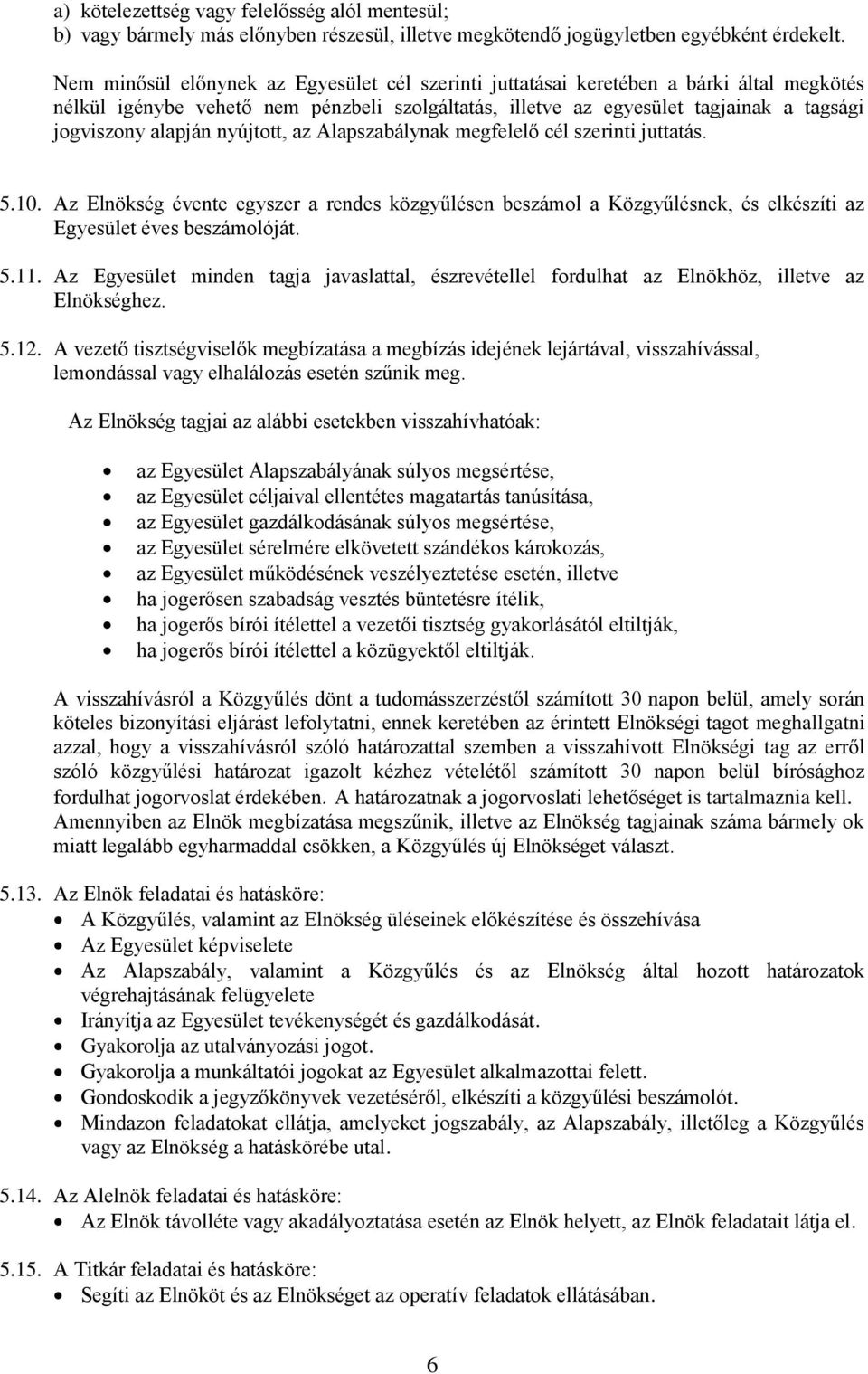 nyújtott, az Alapszabálynak megfelelő cél szerinti juttatás. 5.10. Az Elnökség évente egyszer a rendes közgyűlésen beszámol a Közgyűlésnek, és elkészíti az Egyesület éves beszámolóját. 5.11.