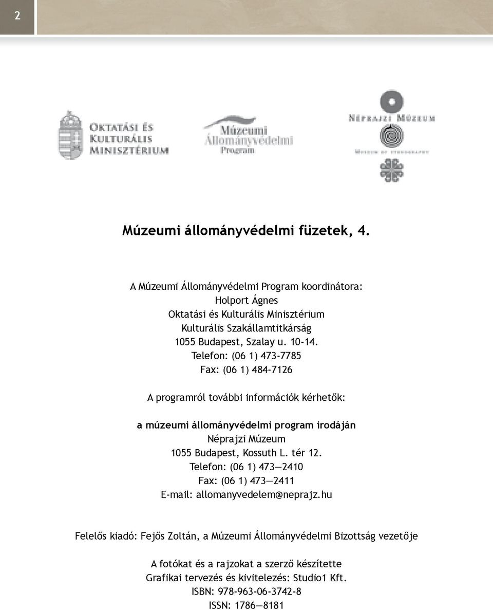 Telefon: (06 1) 473-7785 Fax: (06 1) 484-7126 A programról további információk kérhetők: a múzeumi állományvédelmi program irodáján Néprajzi Múzeum 1055 Budapest,