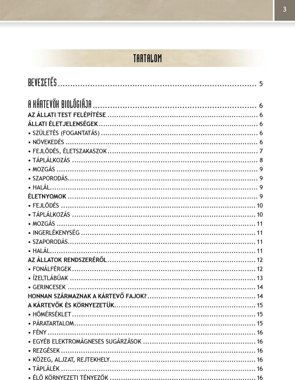 ..11 Szaporodás...11 Halál... 11 Az állatok rendszeréről...12 Fonálférgek...12 Ízeltlábúak...13 Gerincesek...14 Honnan származnak a kártevő fajok?