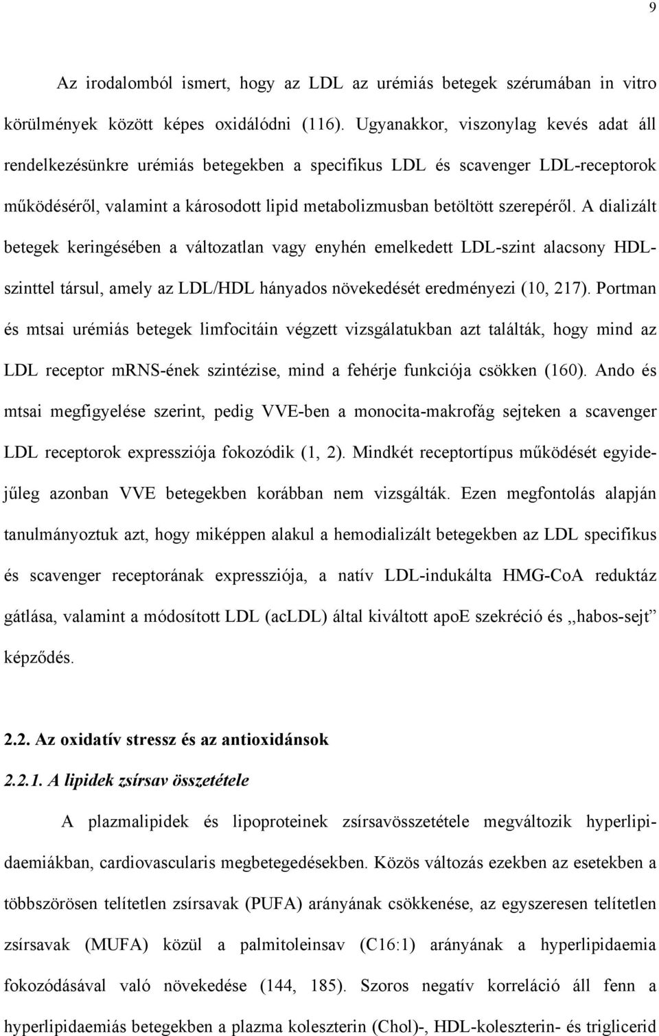 A dializált betegek keringésében a változatlan vagy enyhén emelkedett LDL-szint alacsony HDLszinttel társul, amely az LDL/HDL hányados növekedését eredményezi (10, 217).