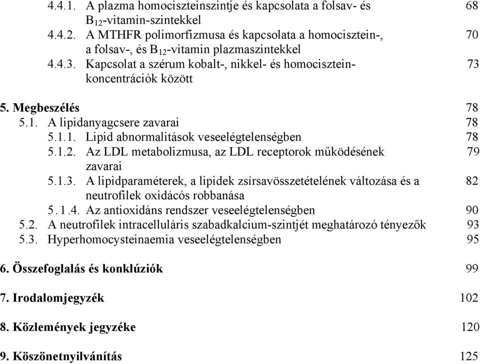 Az LDL metabolizmusa, az LDL receptorok m ködésének 79 zavarai 5.1.3. A lipidparaméterek, a lipidek zsírsavösszetételének változása és a 82 neutrofilek oxidácós robbanása 5. 1.4.