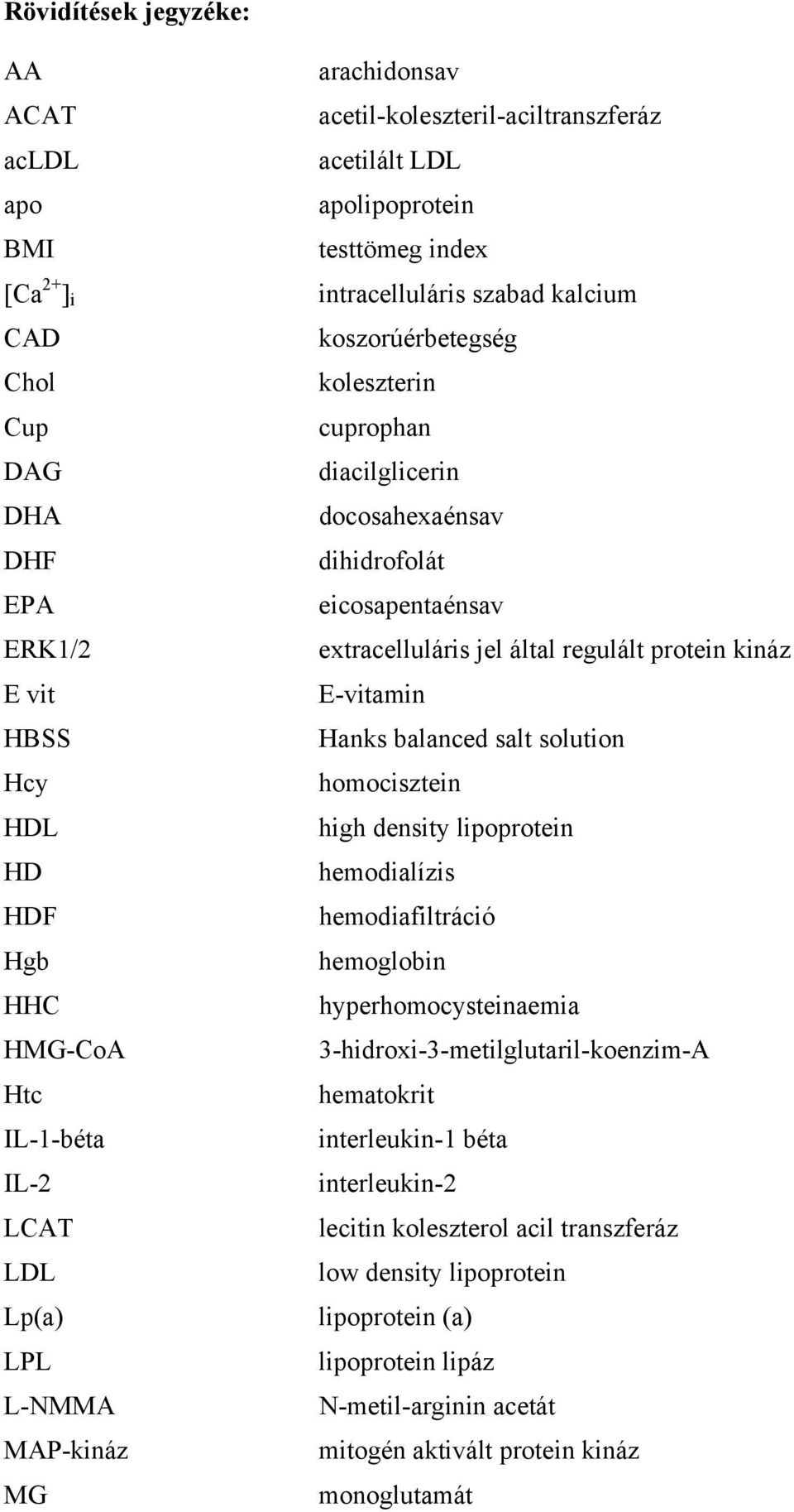 dihidrofolát eicosapentaénsav extracelluláris jel által regulált protein kináz E-vitamin Hanks balanced salt solution homocisztein high density lipoprotein hemodialízis hemodiafiltráció hemoglobin