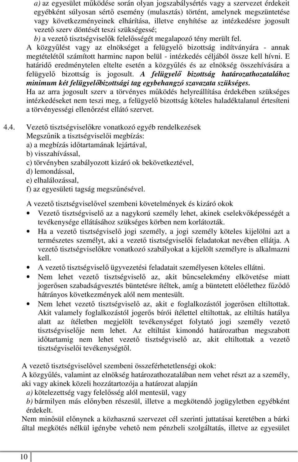 A közgyűlést vagy az elnökséget a felügyelő bizottság indítványára - annak megtételétől számított harminc napon belül - intézkedés céljából össze kell hívni.