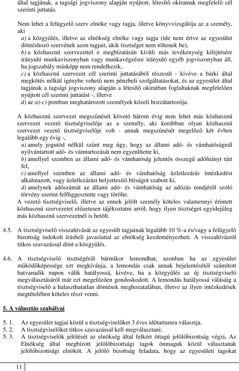 tagjait, akik tisztséget nem töltenek be), b) a közhasznú szervezettel e megbízatásán kívüli más tevékenység kifejtésére irányuló munkaviszonyban vagy munkavégzésre irányuló egyéb jogviszonyban áll,