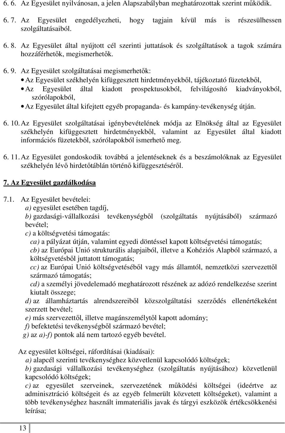 Az Egyesület szolgáltatásai megismerhetők: Az Egyesület székhelyén kifüggesztett hirdetményekből, tájékoztató füzetekből, Az Egyesület által kiadott prospektusokból, felvilágosító kiadványokból,