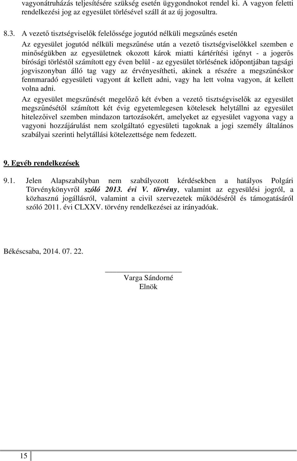 miatti kártérítési igényt - a jogerős bírósági törléstől számított egy éven belül - az egyesület törlésének időpontjában tagsági jogviszonyban álló tag vagy az érvényesítheti, akinek a részére a