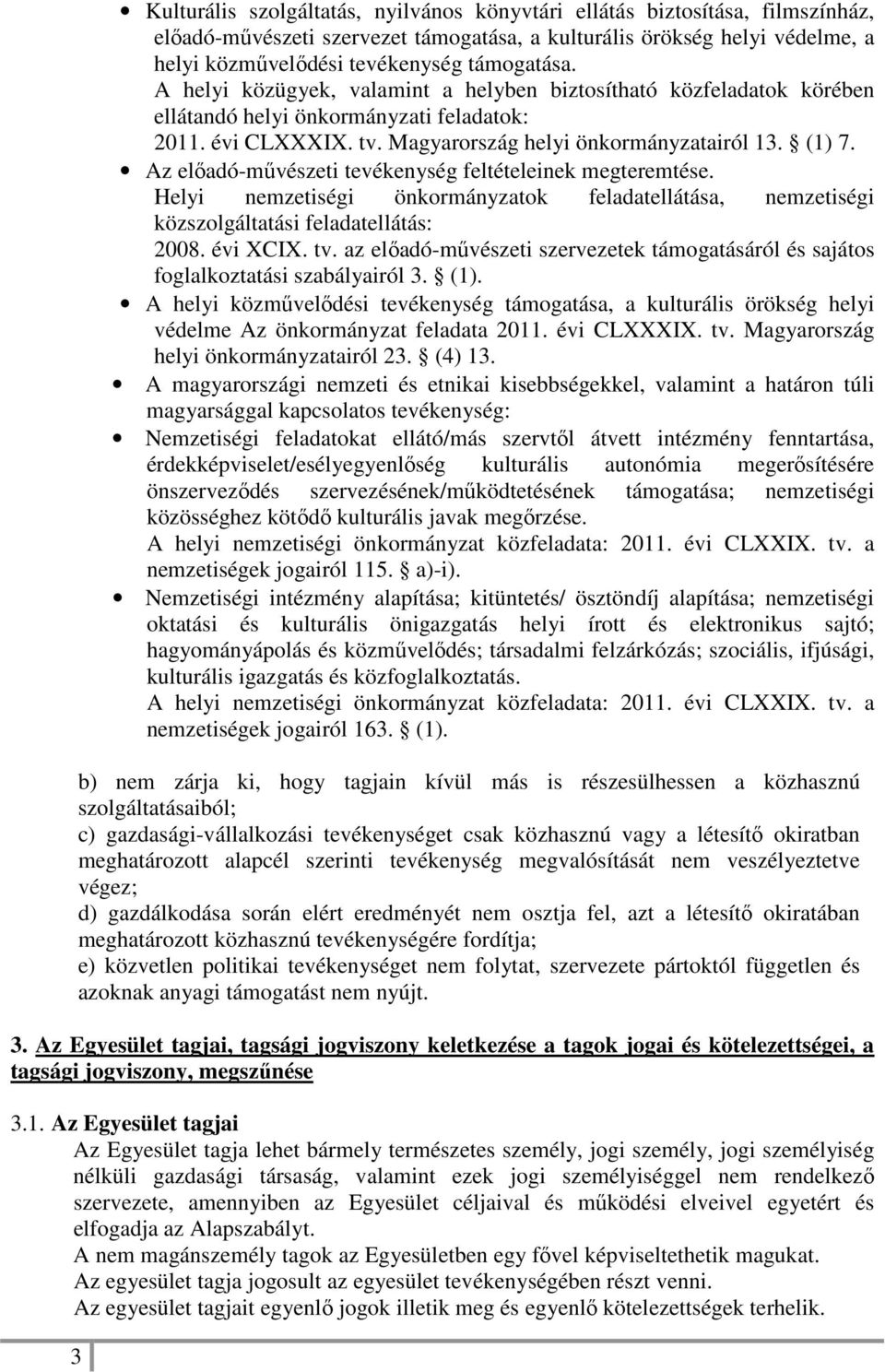 Az előadó-művészeti tevékenység feltételeinek megteremtése. Helyi nemzetiségi önkormányzatok feladatellátása, nemzetiségi közszolgáltatási feladatellátás: 2008. évi XCIX. tv.