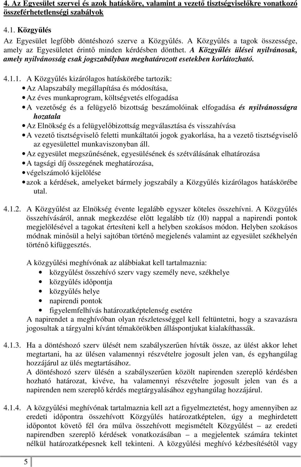 1. A Közgyűlés kizárólagos hatáskörébe tartozik: Az Alapszabály megállapítása és módosítása, Az éves munkaprogram, költségvetés elfogadása A vezetőség és a felügyelő bizottság beszámolóinak