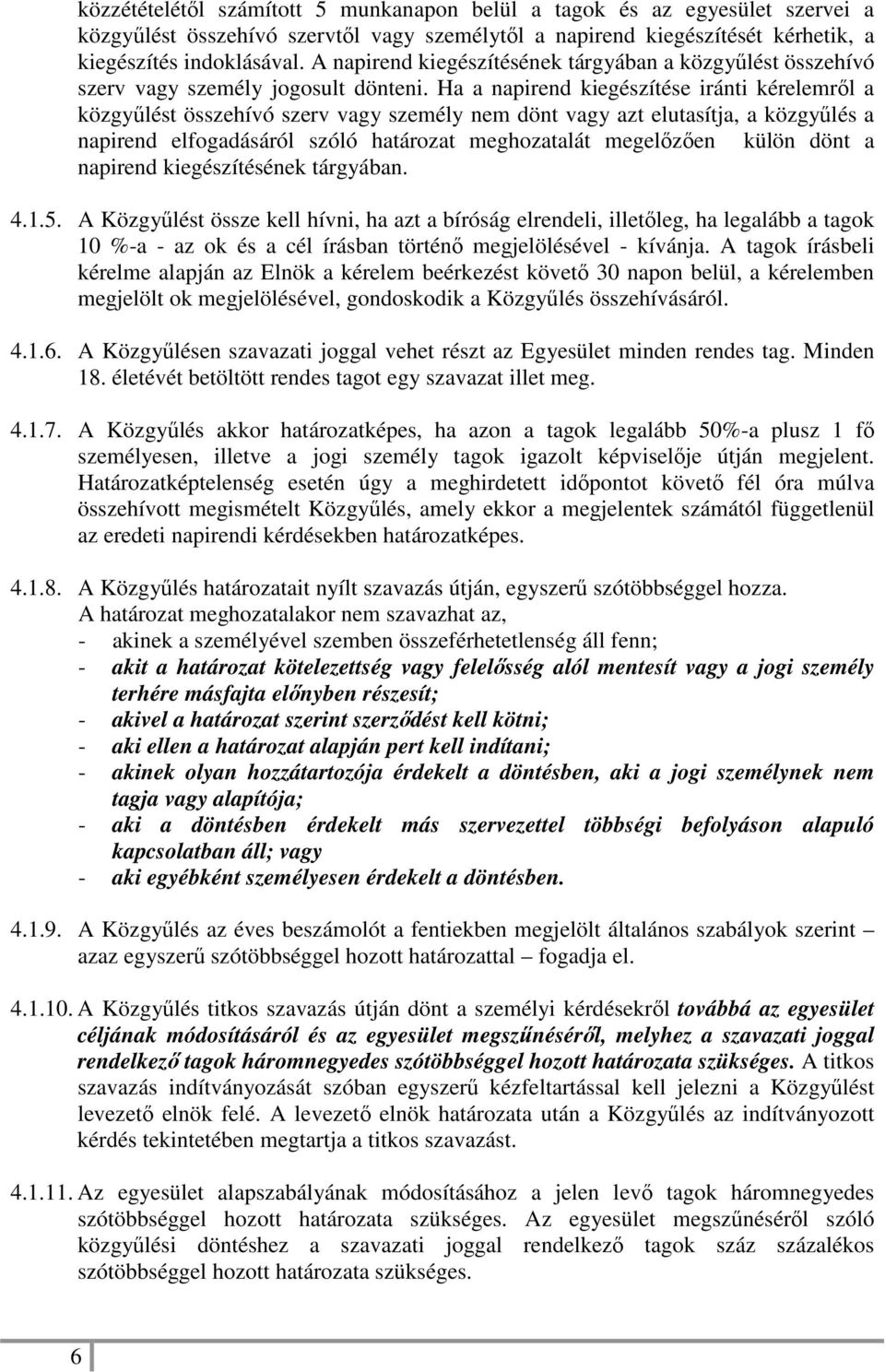 Ha a napirend kiegészítése iránti kérelemről a közgyűlést összehívó szerv vagy személy nem dönt vagy azt elutasítja, a közgyűlés a napirend elfogadásáról szóló határozat meghozatalát megelőzően külön