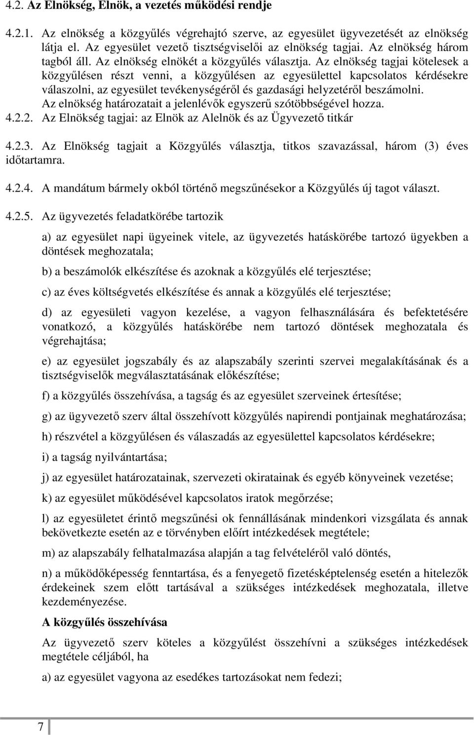 Az elnökség tagjai kötelesek a közgyűlésen részt venni, a közgyűlésen az egyesülettel kapcsolatos kérdésekre válaszolni, az egyesület tevékenységéről és gazdasági helyzetéről beszámolni.