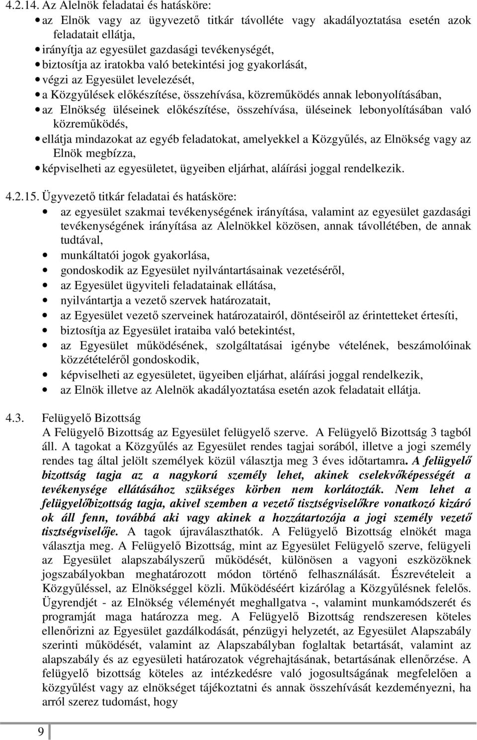 iratokba való betekintési jog gyakorlását, végzi az Egyesület levelezését, a Közgyűlések előkészítése, összehívása, közreműködés annak lebonyolításában, az Elnökség üléseinek előkészítése,