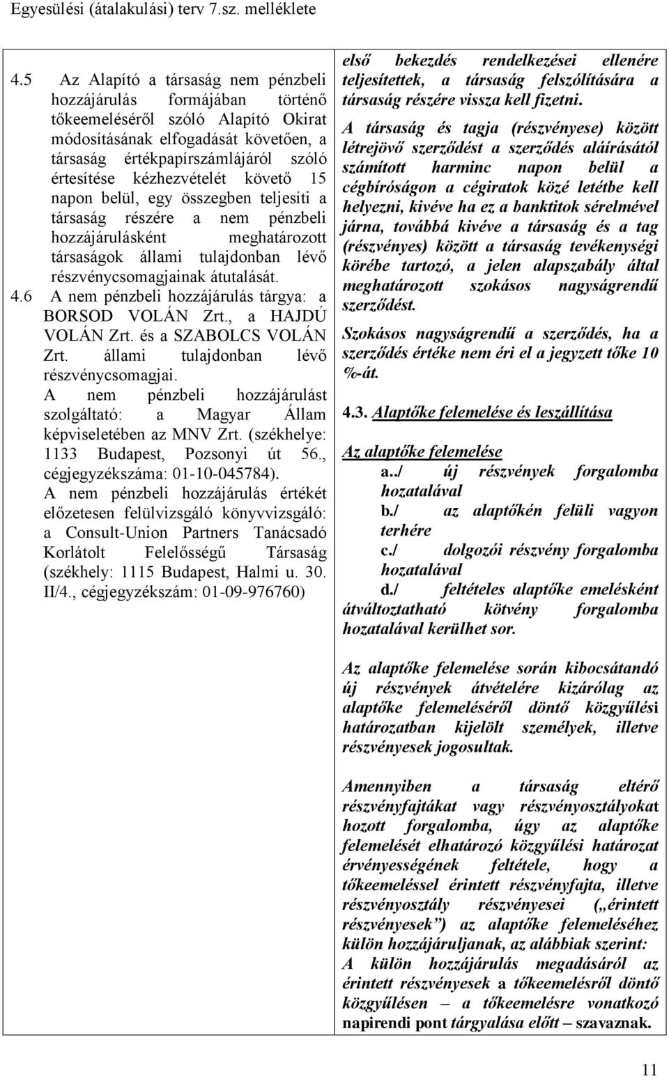 6 A nem pénzbeli hozzájárulás tárgya: a BORSOD VOLÁN Zrt., a HAJDÚ VOLÁN Zrt. és a SZABOLCS VOLÁN Zrt. állami tulajdonban lévő részvénycsomagjai.