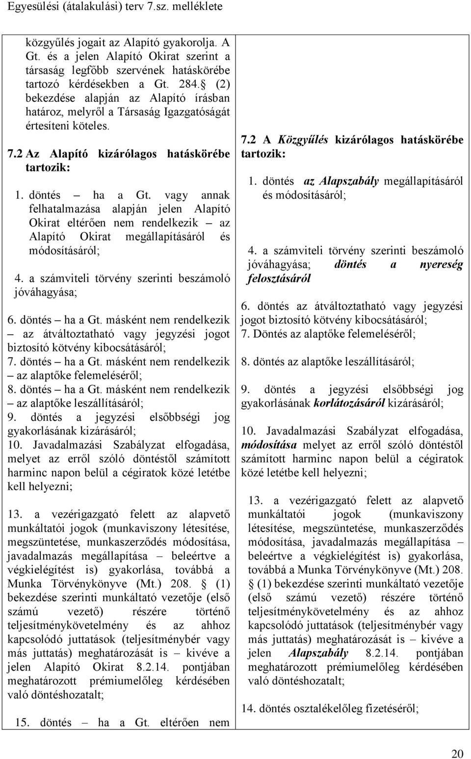 vagy annak felhatalmazása alapján jelen Alapító Okirat eltérően nem rendelkezik az Alapító Okirat megállapításáról és módosításáról; 4. a számviteli törvény szerinti beszámoló jóváhagyása; 6.