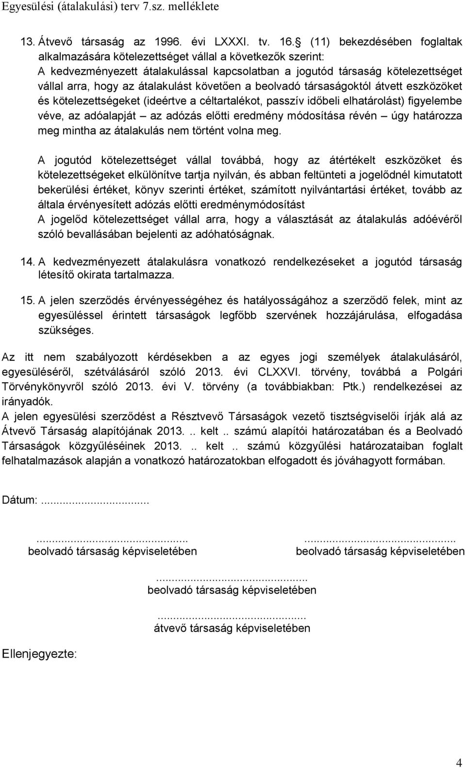 követően a beolvadó társaságoktól átvett eszközöket és kötelezettségeket (ideértve a céltartalékot, passzív időbeli elhatárolást) figyelembe véve, az adóalapját az adózás előtti eredmény módosítása