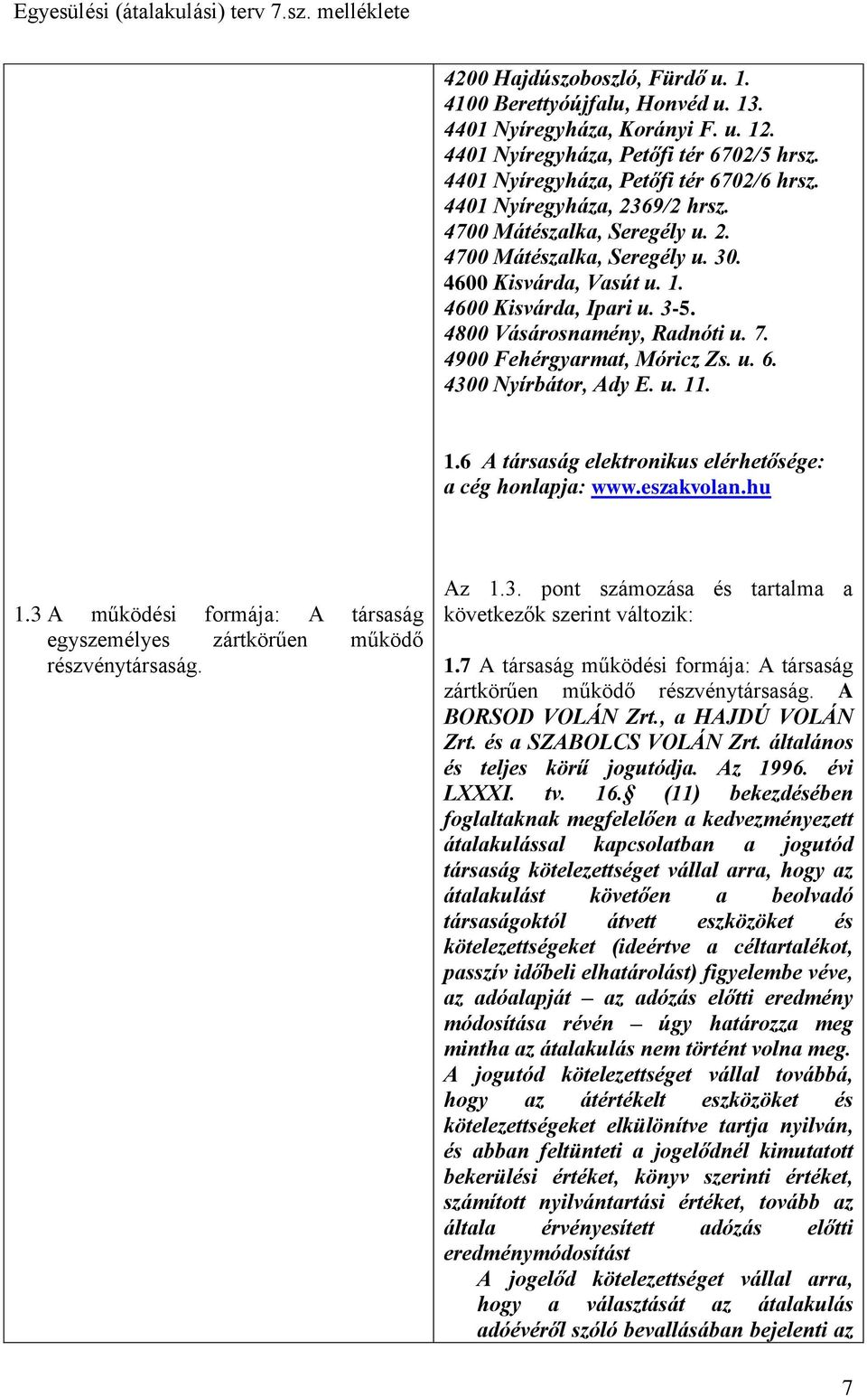 4900 Fehérgyarmat, Móricz Zs. u. 6. 4300 Nyírbátor, Ady E. u. 11. 1.6 A társaság elektronikus elérhetősége: a cég honlapja: www.eszakvolan.hu 1.