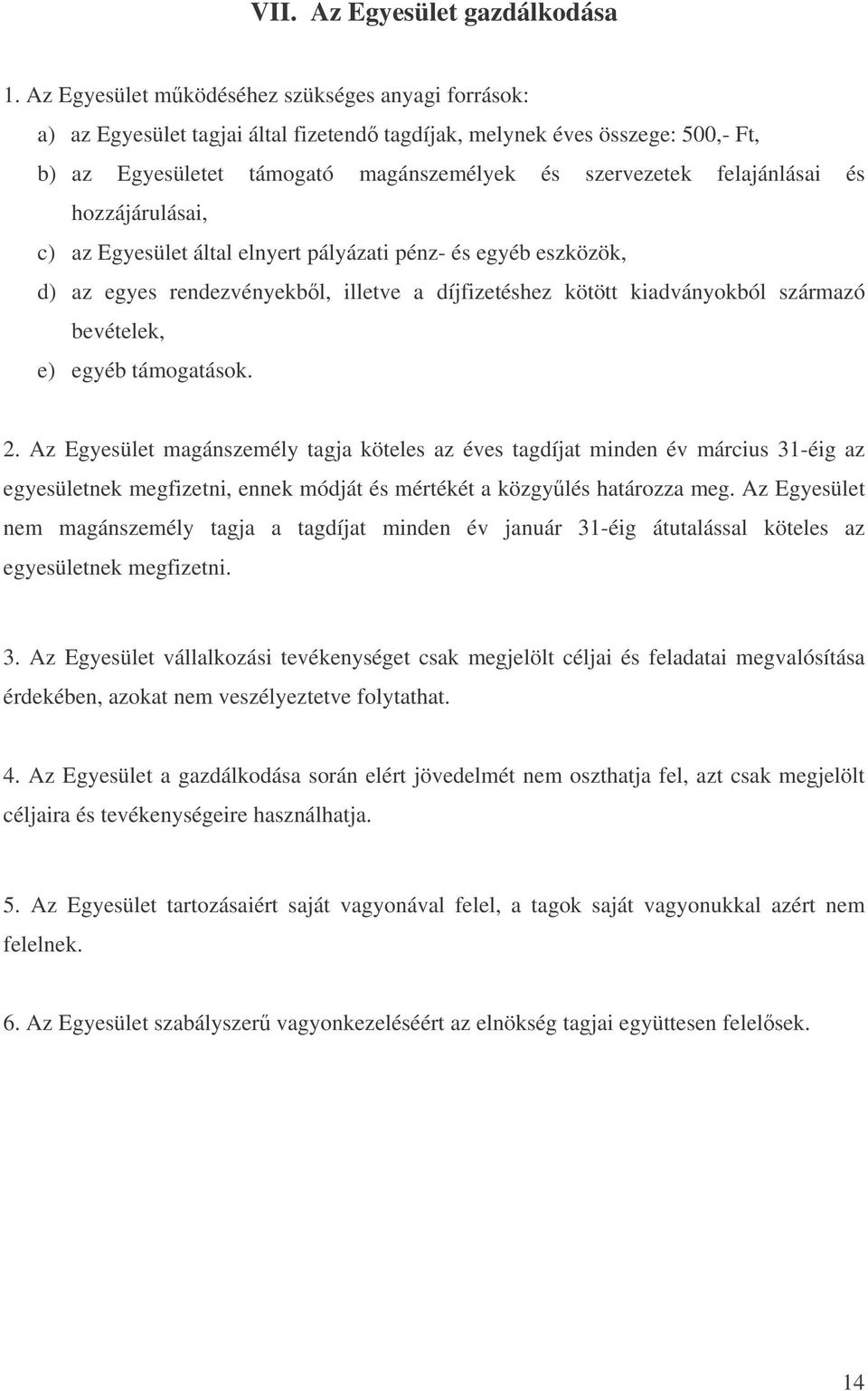 felajánlásai és hozzájárulásai, c) az Egyesület által elnyert pályázati pénz- és egyéb eszközök, d) az egyes rendezvényekbl, illetve a díjfizetéshez kötött kiadványokból származó bevételek, e) egyéb