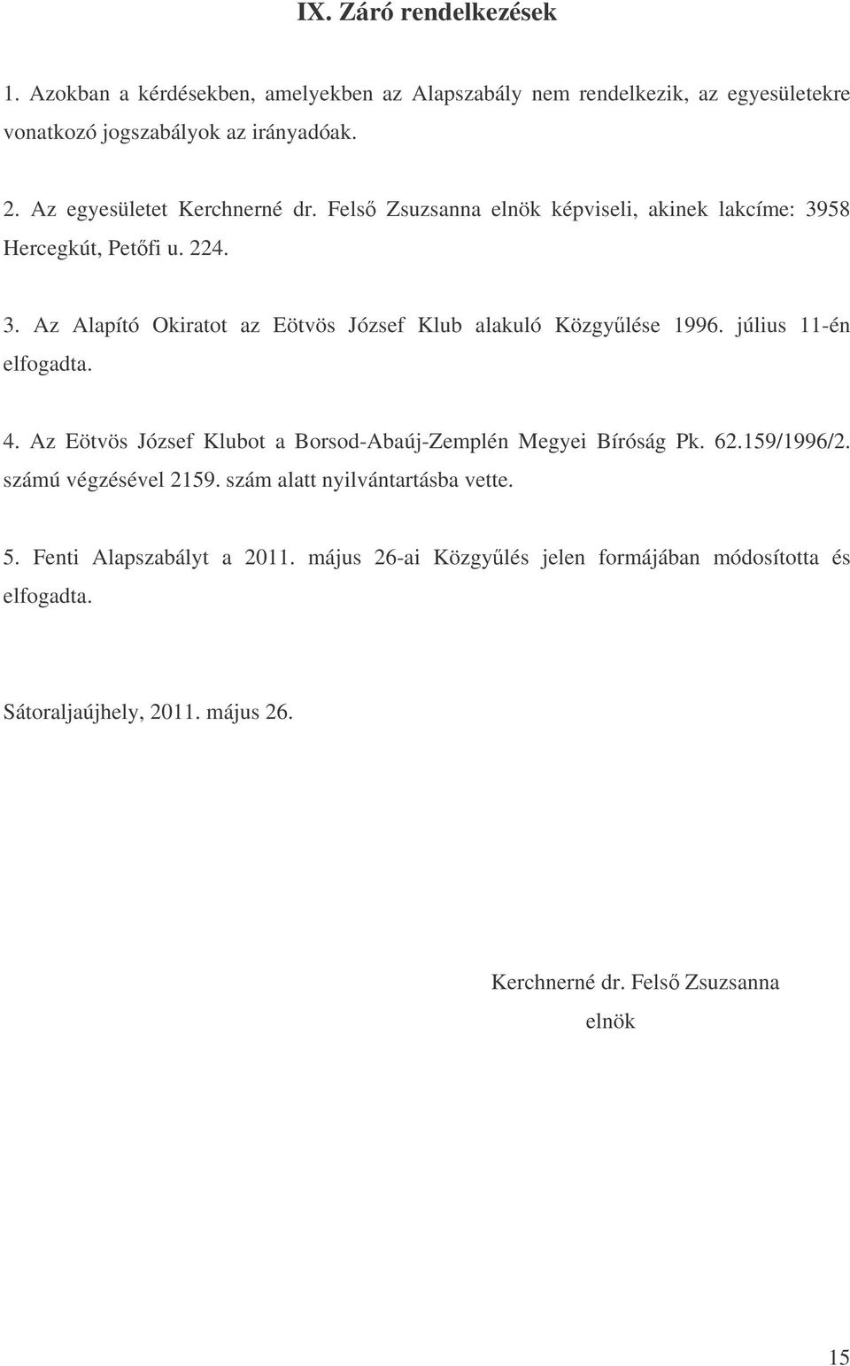 július 11-én elfogadta. 4. Az Eötvös József Klubot a Borsod-Abaúj-Zemplén Megyei Bíróság Pk. 62.159/1996/2. számú végzésével 2159. szám alatt nyilvántartásba vette.